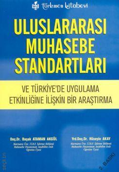 Uluslararası Muhasebe Standartları ve Türkiye'de Uygulama Etkinliğine İlişkin Bir Araştırma Başak A. Akgül, Hüseyin Akay  - Kitap