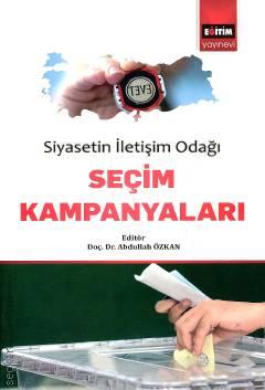 Siyasetin İletişim Odağı  Seçim Kampanyaları Doç. Dr. Abdullah Özkan  - Kitap