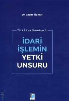 İdari İşlemin Yetki Unsuru
 Gözde Ülker