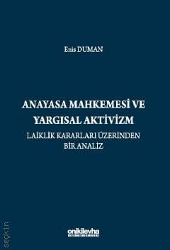 Anayasa Mahkemesi ve Yargısal Aktivizm Laiklik Kararları Üzerinden Bir Analiz Enis Duman  - Kitap