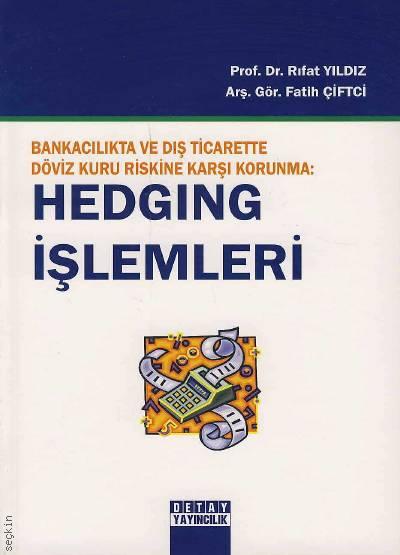 Bankacılıkta ve Dış Ticarette Döviz Kuru Riskine Karşı Koruma: Hedging İşlemleri Prof. Dr. Rıfat Yıldız, Fatih Çiftci  - Kitap