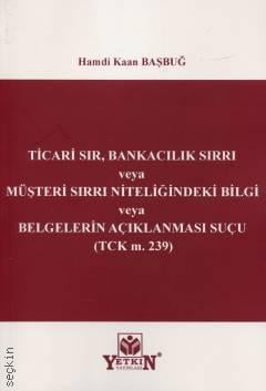Ticari Sır, Bankacılık Sırrı veya Müşteri Sırrı Niteliğindeki Bilgi veya Belgelerin Açıklanması Suçu (TCK m. 239) Hamdi Kaan Başbuğ  - Kitap