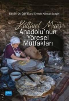 Kültürel Miras Anadolu'nun Yöresel Mutfakları Dr. Öğr. Üyesi Emrah Köksal Sezgin  - Kitap