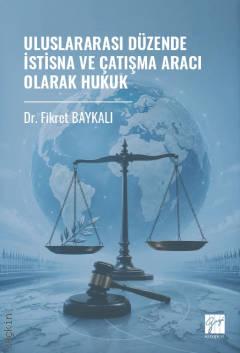 Uluslararası Düzende İstisna ve Çatışma Aracı Olarak Hukuk Dr. Fikret Baykalı  - Kitap