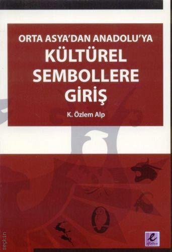 Orta Asya'dan Anadolu'ya Kültürel Sembollere Giriş K. Özlem Alp  - Kitap