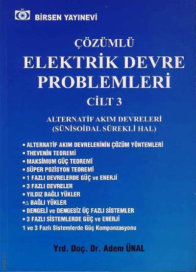 Çözümlü Elektrik Devre Problemleri Cilt:3 Alternatif Akım Devreleri (Sünisoidal Sürekli Hal) Yrd. Doç. Dr. Adem Ünal  - Kitap