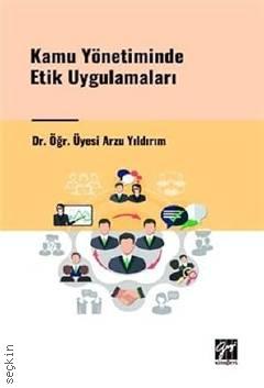 Kamu Yönetiminde Etik Uygulamaları  Dr. Öğr. Üyesi Arzu Yıldırım  - Kitap