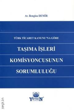 Türk Ticaret Kanunu'na Göre Taşıma İşleri Komisyoncusunun Sorumluluğu Bengisu Demir  - Kitap