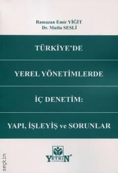 Türkiye'de Yerel Yönetimlerde İç Denetim Yapı, İşleyiş ve Sorunlar Ramazan Emir Yiğit, Dr. Mutlu Sesli  - Kitap