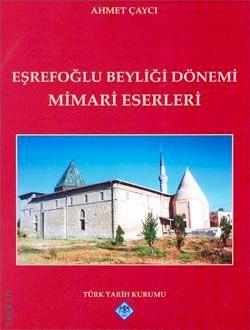 Eşrefoğlu Beyliği Dönemi Mimari Eserleri Ahmet Çaycı  - Kitap
