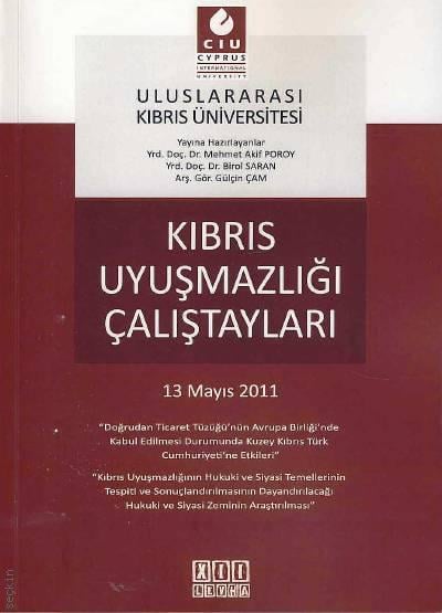 Kıbrıs Uyuşmazlığı Çalıştayları (13 Mayıs 2011) Yrd. Doç. Dr. Mehmet Akif Poroy, Yrd. Doç. Dr. Birol Saran, Arş. Gör. Gülçin Çam  - Kitap