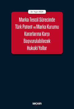 Marka Tescil Sürecinde Türk Patent ve Marka Kurumu Kararlarına Karşı Başvurulabilecek Hukuki Yollar Dr. Yeşim Aker  - Kitap