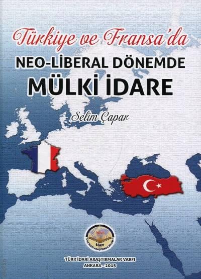 Türkiye ve Fransa’da Neo–Liberal Dönemde Mülki İdare Dr. Selim Çapar  - Kitap
