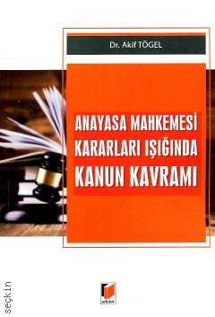 Anayasa Mahkemesi Kararları Işığında Kanun Kavramı Dr. Akif Tögel  - Kitap