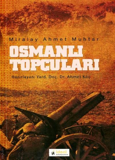 Miralay Ahmet Muhtar Osmanlı Topçuları Yrd. Doç. Dr. Ahmet Köç  - Kitap
