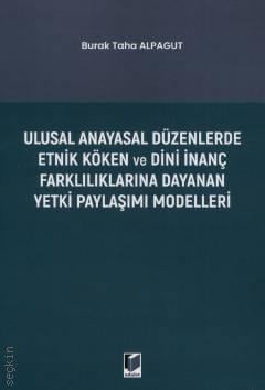 Ulusal Anayasal Düzenlerde Etnik Köken ve Dini İnanç Farklılıklarına Dayanan Yetki Paylaşımı Modelleri Burak Taha Alpagut  - Kitap