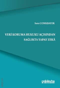 Veri Koruma Hukuku Açısından Sağlıkta Yapay Zeka Sera Conkbayır  - Kitap