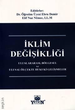 İklim Değişikliği Uluslararası, Bölgesel ve Ulusal Ölçekte Hukuki Gelişmeler Dr. Öğr. Üyesi Ebru Demir, LL.M. Elif Naz Nemec  - Kitap