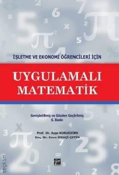 İşletme ve Ekonomi Öğrencileri İçin Uygulamalı Matematik Prof. Dr. Ayşe Kuruüzüm, Doç. Dr. Emre İpekçi Çetin  - Kitap
