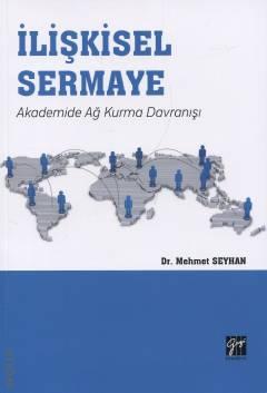 İlişkisel Sermaye Akademide Ağ Kurma Davranışı Dr. Mehmet Seyhan  - Kitap