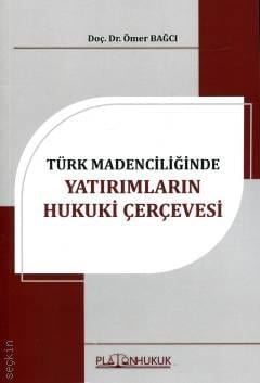 Türk Madenciliğinde Yatırımların Hukuki Çerçevesi Doç. Dr. Ömer Bağcı  - Kitap
