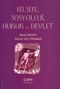 Felsefe, Sosyoloji, Hukuk ve Devlet Prof. Dr. Niyazi Öktem, Prof. Dr. Ahmet Ulvi Türkbağ  - Kitap