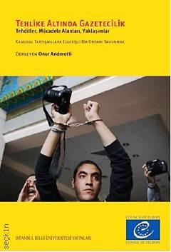 Tehlike Altında Gazetecilik Tehditler, Mücadele Alanları, Yaklaşımlar Onur Andreotti  - Kitap