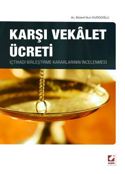 Karşı Vekalet Ücreti İçtihadı Birleştirme Kararlarının İncelenmesi Bülent Nuri Kurdoğlu  - Kitap