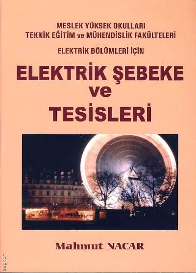 MYO, TEF ve Mühendislik Fakülteleri Elektrik Bölümleri için Elektrik Şebeke ve Tesisleri Mahmut Nacar  - Kitap