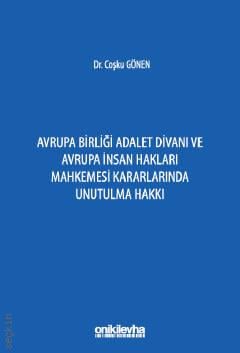 Avrupa Birliği Adalet Divanı ve Avrupa İnsan Hakları Mahkemesi Kararlarında Unutulma Hakkı