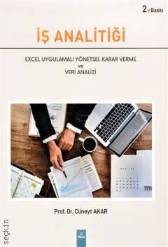 İş Analitiği Excel Uygulamalı Yönetsel Karar Verme ve Veri Analizi Prof. Dr. Cüneyt Akar  - Kitap