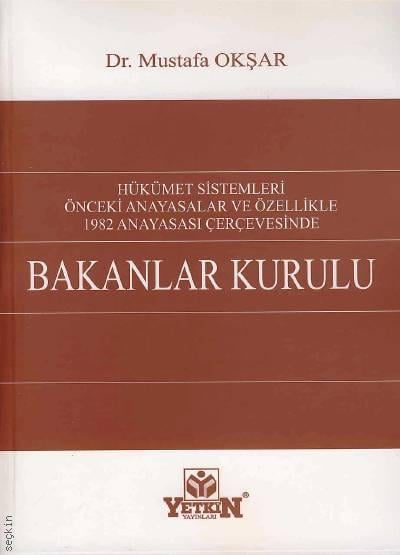Hükümet Sistemleri, Önceki Anayasalar ve Özellikle 1982 Anayasası Çerçevesinde Bakanlar Kurulu Dr. Mustafa Okşar  - Kitap