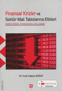 Finansal Krizler ve Sektör Mali Tablolarına Etkileri 2008 Küresel Finans Krizi Uygulaması Fırat Coşkun Güçlü  - Kitap