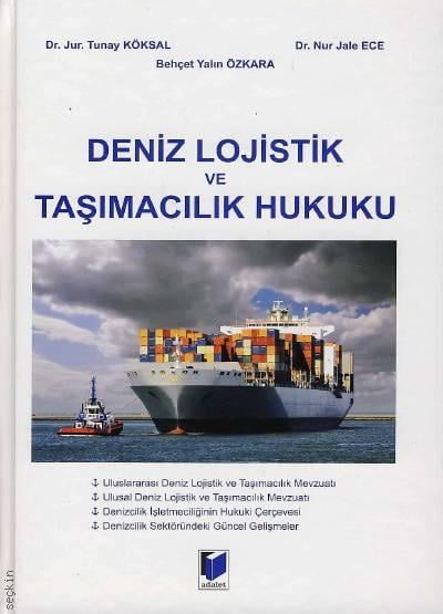 Deniz Lojistik ve Taşımacılık Hukuku Dr. Jur. Tunay Köksal, Dr. Nur Jale Ece, Behçet Yalın Özkara  - Kitap