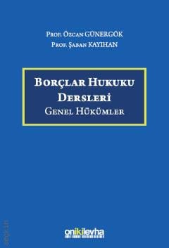 Borçlar Hukuku Dersleri – Genel Hükümler Prof. Dr. Özcan Günergök, Prof. Dr. Şaban Kayıhan  - Kitap