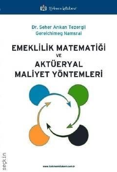 Emeklilik Matematiği ve Aktüeryal Maliyet Yöntemleri Dr. Seher Arıkan Tezergil, Gerelchimeg Namsrai  - Kitap