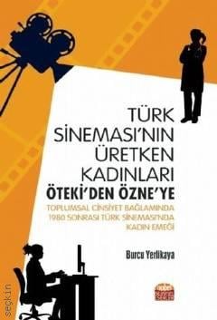 Türk Sineması'nın Üretken Kadınları Öteki'den Özne'ye Burcu Yerlikaya  - Kitap