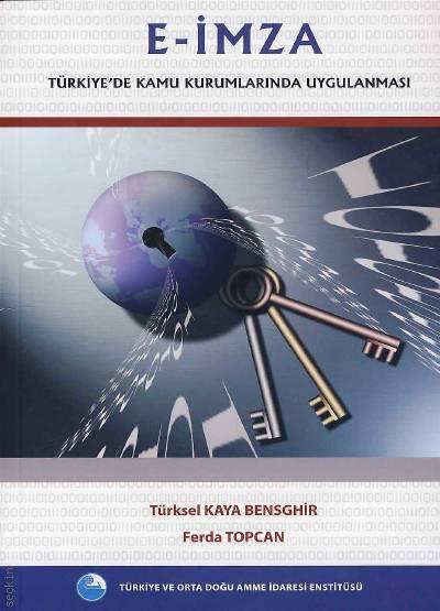 E–İmza (Türkiye'de Kamu Kurumlarında Uygulanması) Türksel Kaya Bensghir, Ferda Topcan  - Kitap