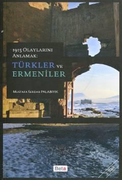 1915 Olaylarını Anlamak: Türkler ve Ermeniler M. Serdar Palabıyık  - Kitap