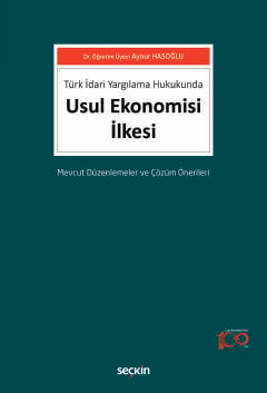 Türk İdari Yargılama Hukukunda Usul Ekonomisi İlkesi Mevcut Düzenlemeler ve Çözüm Önerileri Dr. Öğr. Üyesi Aynur Hasoğlu  - Kitap