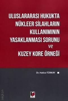 Uluslararası Hukukta Nükleer Silahların Kullanımının Yasaklanması Sorunu ve Kuzey Kore Örneği Hatice Türkay