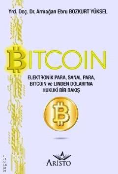 Bitcoin (Elektronik Para, Sanal Para, Bitcoin ve Linden Dolarına Hukuki Bir Bakış) Yrd. Doç. Dr. Armağan Ebru Bozkurt Yüksel  - Kitap