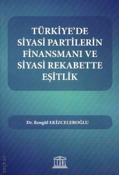 Türkiye'de Siyasi Partilerin Finansmanı ve Siyasi Rekabette Eşitlik Dr. Rengül Ekizceleroğlu  - Kitap