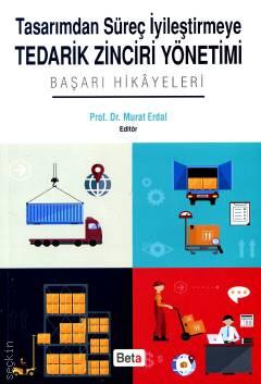 Tasarımdan Süreç İyileştirmeye Tedarik Zinciri Yönetimi Başarı Hikayeleri Prof. Dr. Murat Erdal  - Kitap