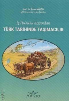 İş Hukuku Açısından Türk Tarihinde Taşımacılık Prof. Dr. Ercan Akyiğit  - Kitap