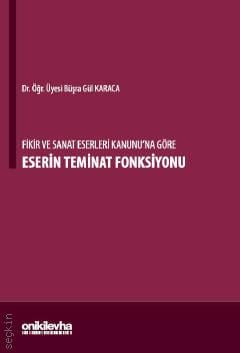Fikir ve Sanat Eserleri Kanunu'na Göre Eserin Teminat Fonksiyonu Dr. Öğr. Üyesi Büşra Gül  - Kitap