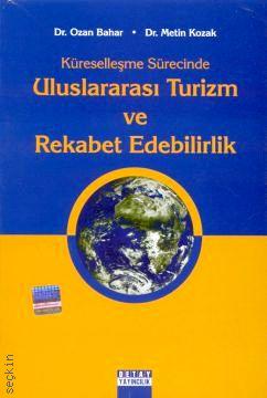 Küreselleşme Sürecinde Uluslararası Turizm ve Rekabet Edilebilirlik Dr. Ozan Bahar, Dr. Metin Kozak  - Kitap