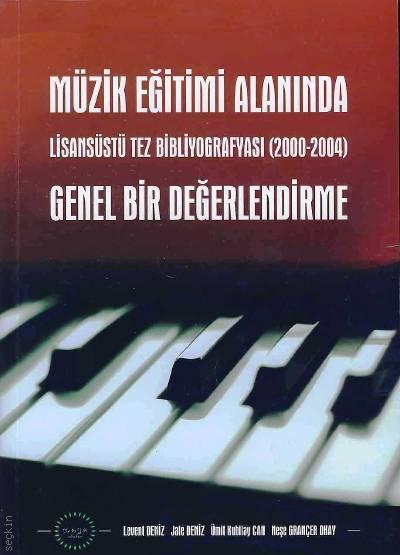Müzik Eğitimi Alanında Genel Bir Değerlendirme Lisasüstü Tez Bibliyografyası (2000–2004) Levent Deniz, Jale Deniz, Ümit Kubilay Can, Neşe Grançer Okay  - Kitap