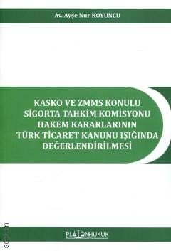 Kasko ve ZMMS Konulu Sigorta Tahkim Komisyonu Hakem Kararlarının Türk Ticaret Kanunu Işığında Değerlendirilmesi 