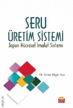 Seru Üretim Sistemi Japon Hücresel İmalat Sistemi Dr. Emre Bilgin Sarı  - Kitap